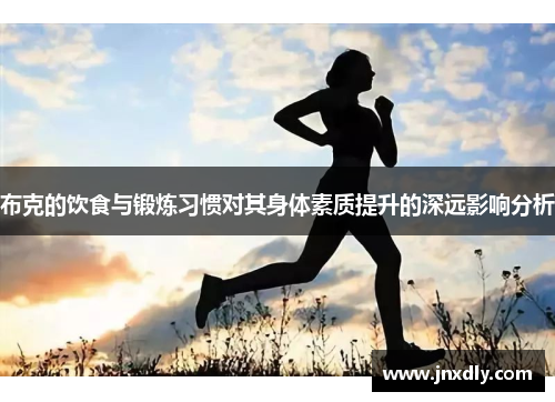 布克的饮食与锻炼习惯对其身体素质提升的深远影响分析