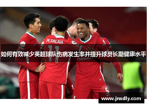 如何有效减少英超球队伤病发生率并提升球员长期健康水平