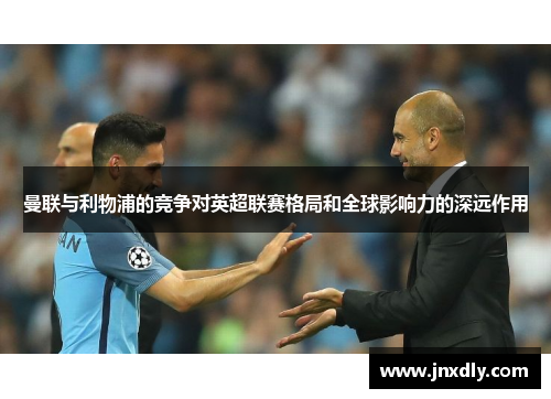 曼联与利物浦的竞争对英超联赛格局和全球影响力的深远作用