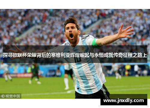 探寻欧联杯荣耀背后的塞维利亚辉煌崛起与永恒成就传奇征程之路上